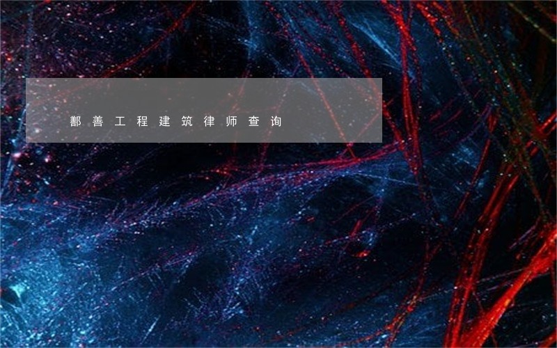 鄯善工程建筑律师查询 鄯善工程建筑律师查询