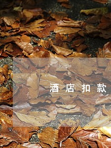 酒店扣款导致逾期 酒店扣款导致逾期