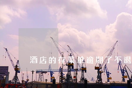 酒店的存菜单逾期了不退能投诉吗 酒店的存菜单逾期了不退能投诉吗