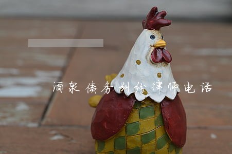 酒泉债务纠纷律师电话 酒泉债务纠纷律师电话