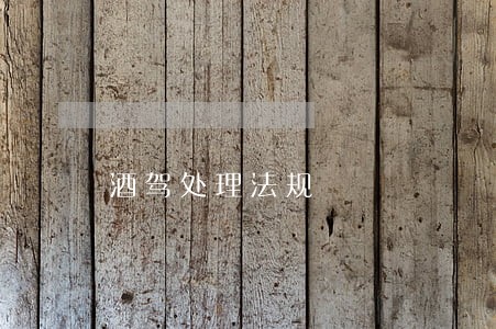 酒驾处理法规 酒驾处理法规