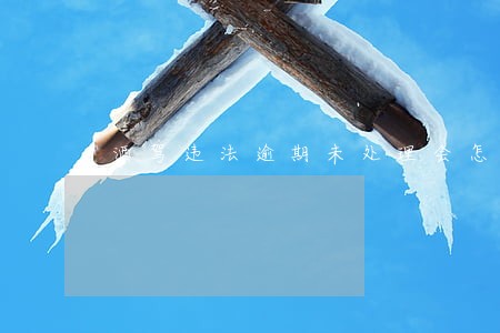 酒驾违法逾期未处理会怎么样