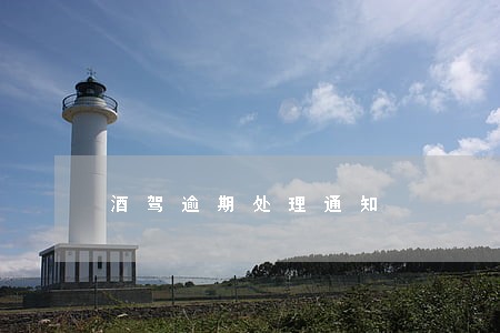 酒驾逾期处理通知 酒驾逾期处理通知