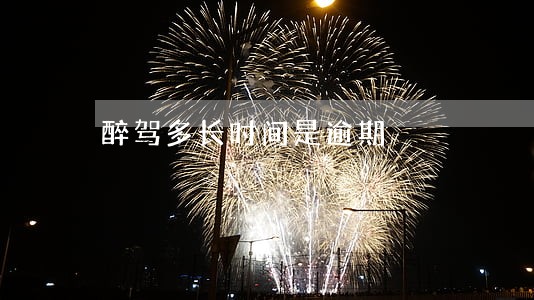 醉驾多长时间是逾期