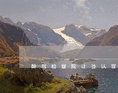 醉驾检察院让签认罪认罚是圈套吗 醉驾检察院让签认罪认罚是圈套吗