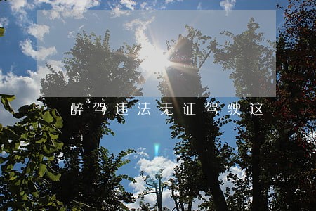醉驾违法无证驾驶这 醉驾违法无证驾驶这