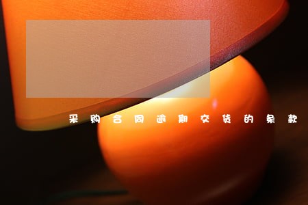 采购合同逾期交货的条款 采购合同逾期交货的条款