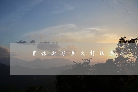 重信逾期多久打联系人 重信逾期多久打联系人