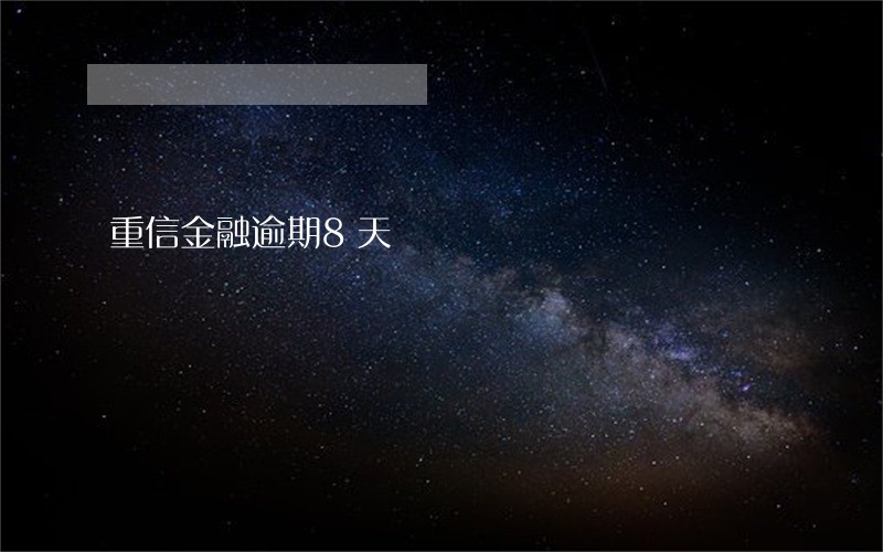 重信金融逾期8天 重信金融逾期8天