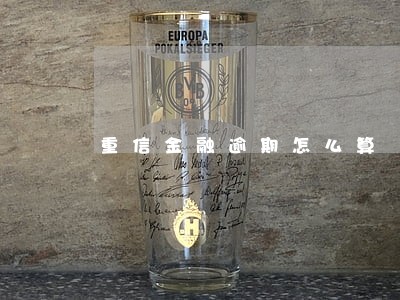 重信金融逾期怎么算 重信金融逾期怎么算