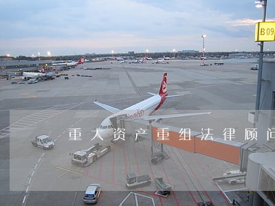 重大资产重组法律顾问合同 重大资产重组法律顾问合同
