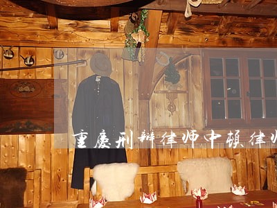 重庆刑辩律师中顿律师服务 重庆刑辩律师中顿律师服务