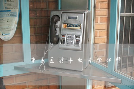 重庆医疗事故专业律师 重庆医疗事故专业律师