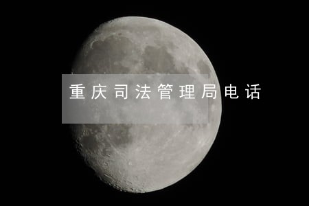 重庆司法管理局电话 重庆司法管理局电话