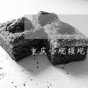 重庆小规模规模企业逾期未申报 重庆小规模规模企业逾期未申报