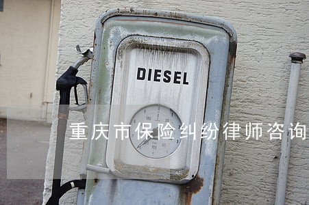 重庆市保险纠纷律师咨询 重庆市保险纠纷律师咨询