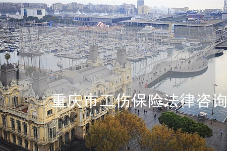 重庆市工伤保险法律咨询 重庆市工伤保险法律咨询