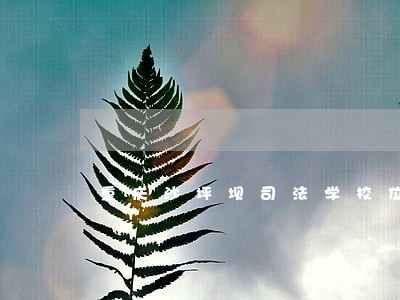 重庆沙坪坝司法学校位置 重庆沙坪坝司法学校位置