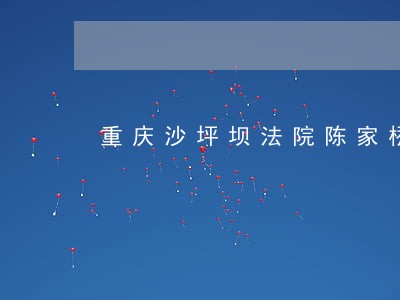 重庆沙坪坝法院陈家桥法庭 重庆沙坪坝法院陈家桥法庭