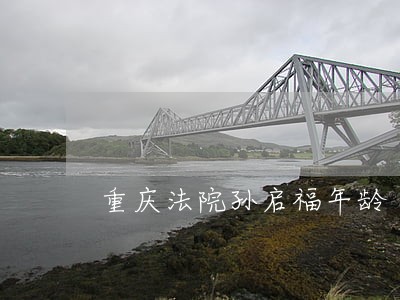 重庆法院孙启福年龄