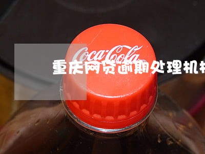 重庆网贷逾期处理机构 重庆网贷逾期处理机构