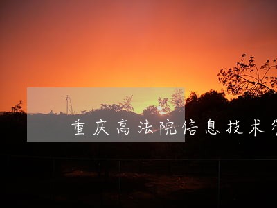重庆高法院信息技术管理处