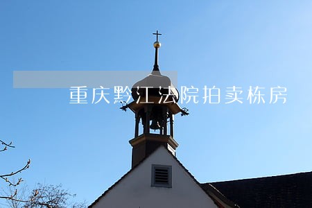 重庆黔江法院拍卖栋房 重庆黔江法院拍卖栋房