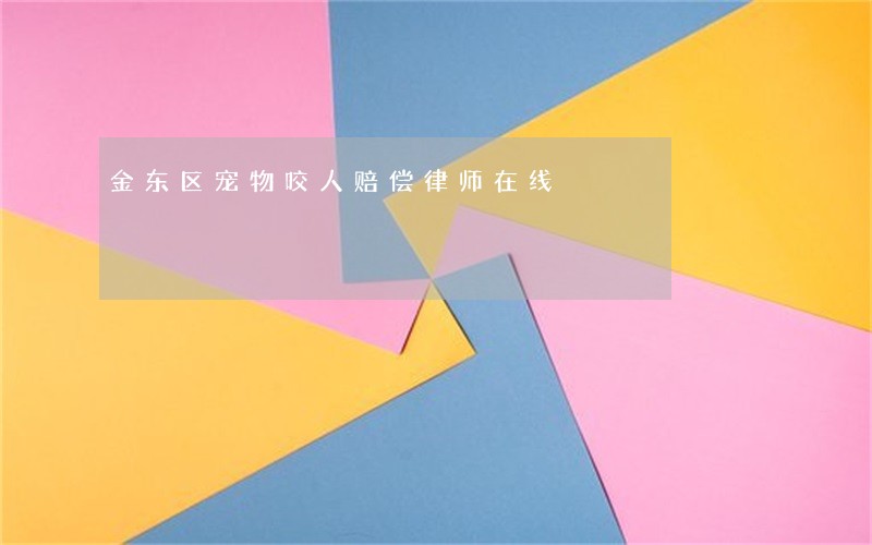 金东区宠物咬人赔偿律师在线