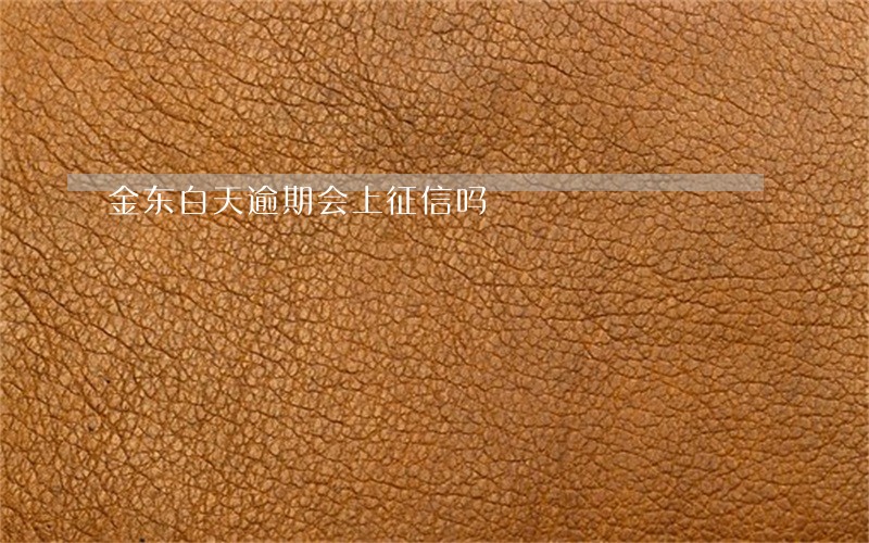 金东白天逾期会上征信吗