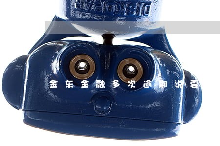 金东金融多次逾期说要报案 金东金融多次逾期说要报案