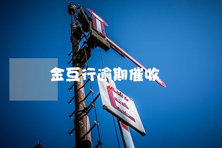 金互行逾期催收 金互行逾期催收
