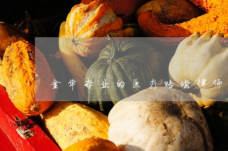 金华专业的医疗赔偿律师电话 金华专业的医疗赔偿律师电话