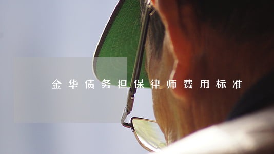金华债务担保律师费用标准 金华债务担保律师费用标准