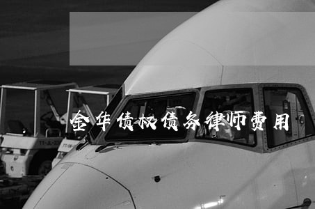 金华债权债务律师费用 金华债权债务律师费用