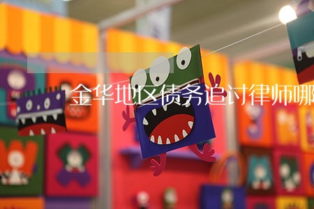 金华地区债务追讨律师哪个好 金华地区债务追讨律师哪个好