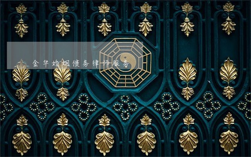 金华婚姻债务律师服务 金华婚姻债务律师服务