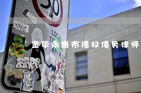 金华永康市债权债务律师收费 金华永康市债权债务律师收费