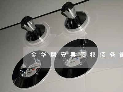 金华磐安县债权债务律师 金华磐安县债权债务律师