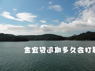 金宜贷逾期多久会打联系人 金宜贷逾期多久会打联系人