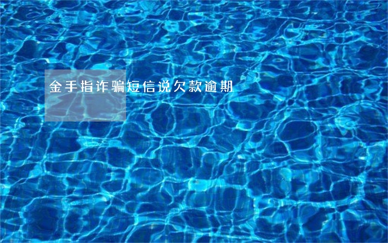 金手指诈骗短信说欠款逾期 金手指诈骗短信说欠款逾期