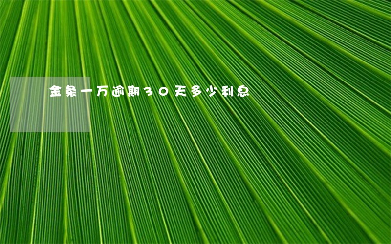 金条一万逾期30天多少利息 金条一万逾期30天多少利息