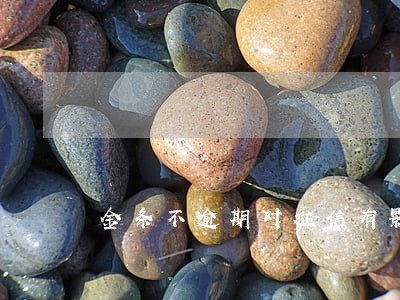 金条不逾期对征信有影响吗 金条不逾期对征信有影响吗