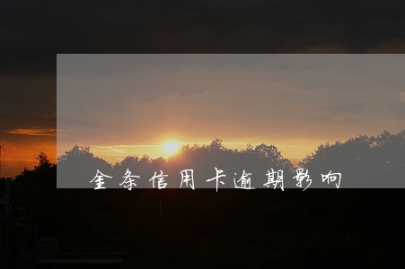 金条信用卡逾期影响 金条信用卡逾期影响