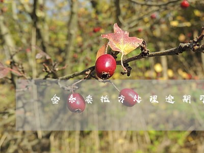 金条委托方处理逾期可信吗 金条委托方处理逾期可信吗