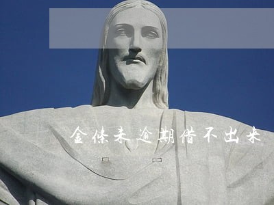 金条未逾期借不出来 金条未逾期借不出来