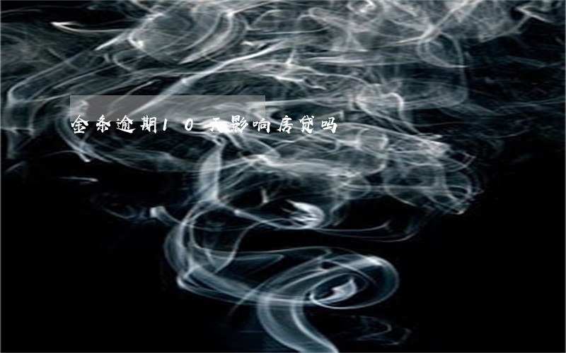 金条逾期10天影响房贷吗 金条逾期10天影响房贷吗