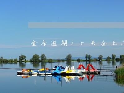 金条逾期15天会上门吗