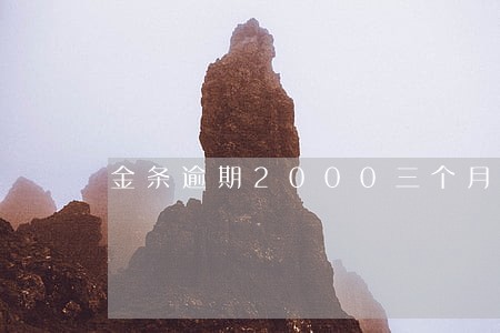 金条逾期2000三个月 金条逾期2000三个月