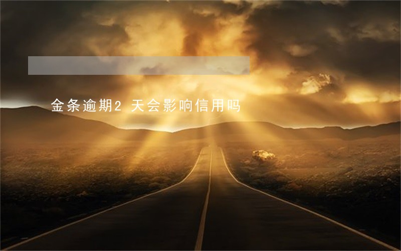 金条逾期2天会影响信用吗 金条逾期2天会影响信用吗
