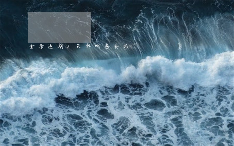 金条逾期2天影响房贷吗 金条逾期2天影响房贷吗